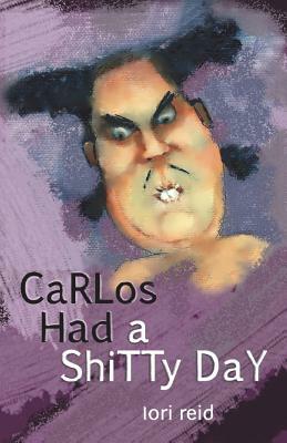Carlos Had a Shitty Day: A Picture Book for Adults by Lori Reid