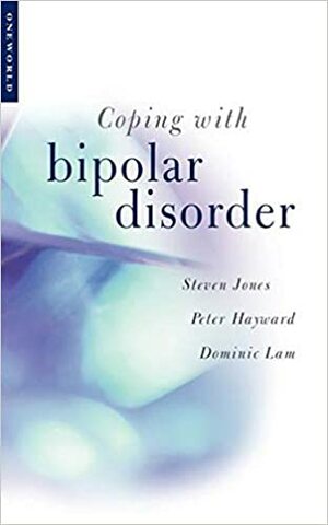 Coping with Bipolar Disorder: A CBT Guide to Living with Manic Depression by Peter Hayward, Steven Jones, Dominic Lam