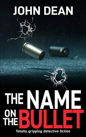 THE NAME ON THE BULLET: Totally gripping detective fiction by John Dean, John Dean