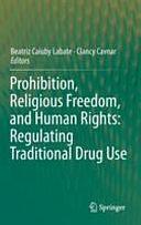 Prohibition, Religious Freedom, and Human Rights: Regulating Traditional Drug Use by Beatriz Caiuby Labate, Clancy Cavnar