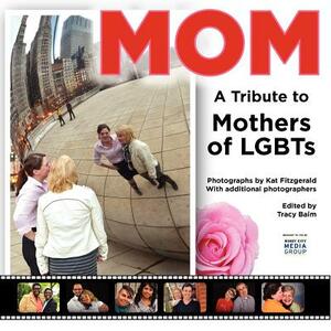 Mom: A Tribute to Mothers of LGBTs by Tracy Baim