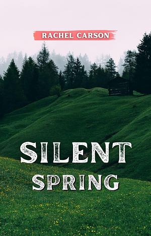 SILENT SPRING by Rachel Carson, Rachel Carson