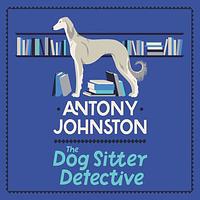 The Dog Sitter Detective by Antony Johnston