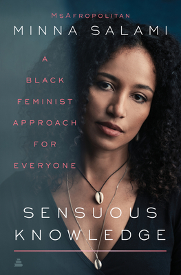 Sensuous Knowledge: A Black Feminist Approach for Everyone by Minna Salami