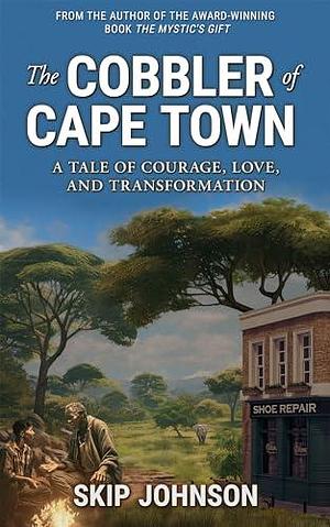 The Cobbler of Cape Town: A tale of courage, love, and transformation by Skip Johnson, Skip Johnson