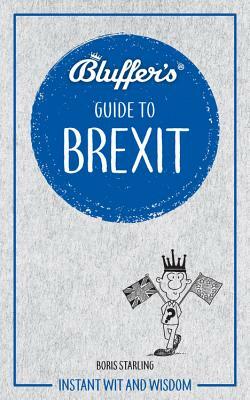 Bluffer's Guide to Brexit: Instant Wit and Wisdom by Boris Starling