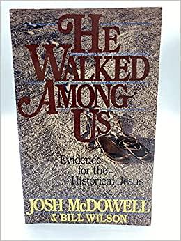 He Walked Among Us: Evidence for the Historical Jesus by Josh McDowell, Bill Wilson