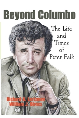 Beyond Columbo: The Life and Times of Peter Falk by William J. Birnes, Richard A. Lertzman