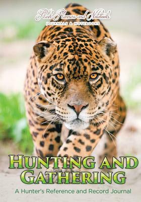 Hunting and Gathering: A Hunter's Reference and Record Journal by Flash Planners and Notebooks