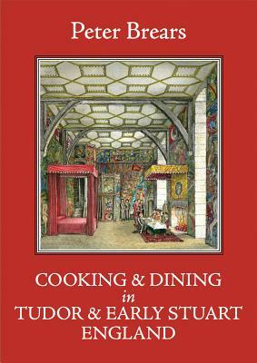 Cooking & Dining in Tudor & Early Stuart England by Peter Brears