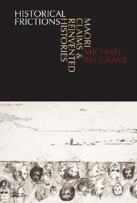 Historical Frictions: Maori Claims and Reinvented Histories by Michael Belgrave