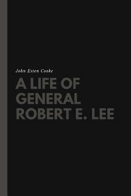 A Life of General Robert E. Lee by John Esten Cooke