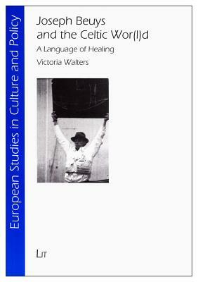 Joseph Beuys and the Celtic Wor(l)D: A Language of Healing by Victoria Walters