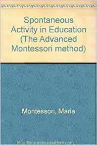 Spontaneous Activity in Education by Maria Montessori