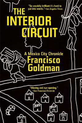The Interior Circuit: A Mexico City Chronicle by Francisco Goldman
