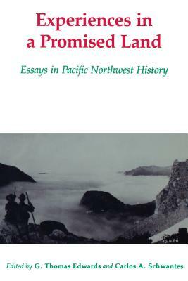 Experiences in a Promised Land: Essays in Pacific Northwest History by G. Thomas Edwards, Carlos Arnaldo Schwantes