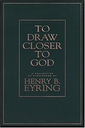 To Draw Closer To God: A Collection Of Discourses by Henry B. Eyring