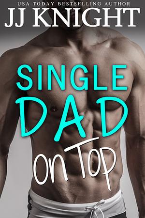Single Dad on Top by J.J. Knight
