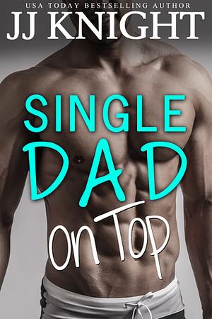 Single Dad on Top by JJ Knight