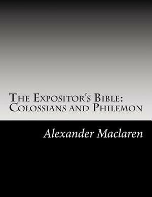 The Expositor's Bible: Colossians and Philemon by Alexander MacLaren