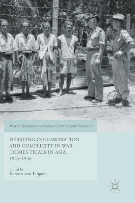 Debating Collaboration and Complicity in War Crimes Trials in Asia, 1945-1956 by 
