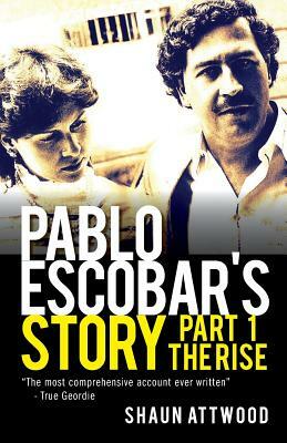 Pablo Escobar's Story 1: The Rise by Shaun Attwood