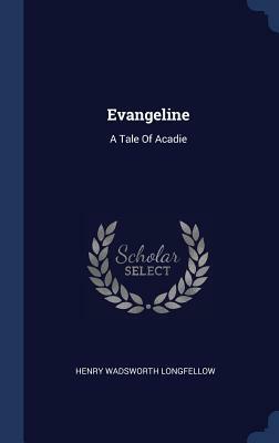 Evangeline: A Tale of Acadie by Henry Wadsworth Longfellow