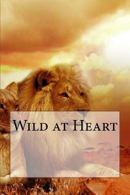 Wild At Heart: Discovering The Secret Of A Man's Soul by John Eldredge by John Eldredge