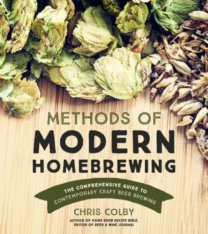 Methods of Modern Homebrewing: The Comprehensive Guide to Contemporary Craft Beer Brewing by Chris Colby