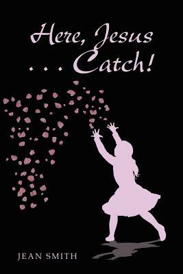 Here, Jesus ... Catch! by Jean Smith