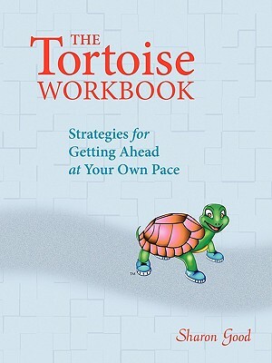 The Tortoise Workbook: Strategies for Getting Ahead at Your Own Pace by Sharon Good