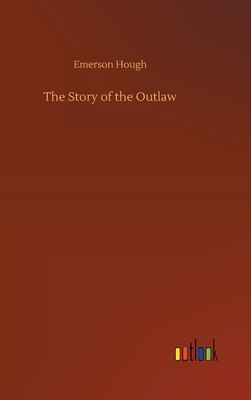 The Story of the Outlaw by Emerson Hough