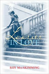 Laurier in Love: A Novel by Roy MacSkimming