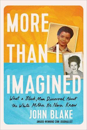 More Than I Imagined: What a Black Man Discovered About the White Mother He Never Knew by John Blake