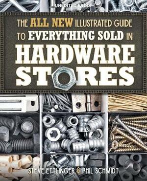 The All New Illustrated Guide to Everything Sold in Hardware Stores by Steve Ettlinger, Phil Schmidt