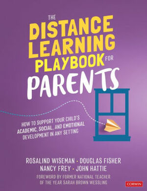 The Distance Learning Playbook for Parents: How to Support Your Child′s Academic, Social, and Emotional Development in Any Setting by Nancy Frey, Douglas Fisher, Rosalind Wiseman, John Hattie