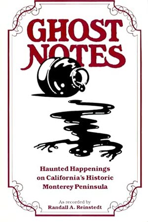 Ghost Notes: Haunted Happenings on California's Historic Monterey Peninsula by Randall A. Reinstedt