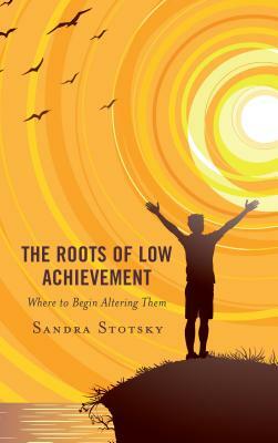 The Roots of Low Achievement: Where to Begin Altering Them by Sandra Stotsky