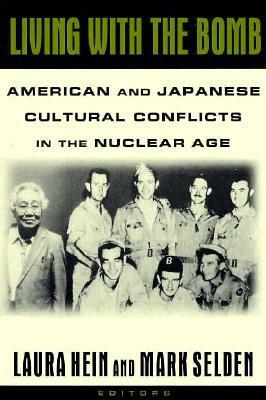 Living With The Bomb: American And Japanese Cultural Conflicts In The Nuclear Age by Laura Elizabeth Hein