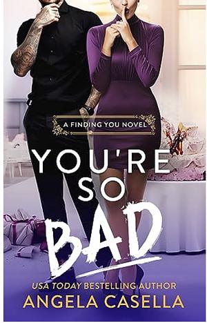 You're so Bad: A Fake Dating, Bad Boy, Revenge Romantic Comedy by Angela Casella