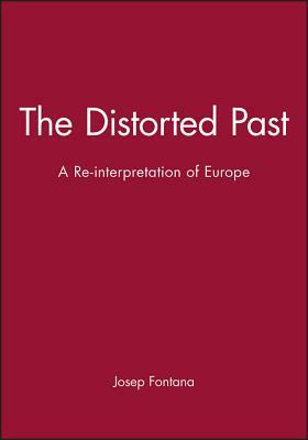 The Distorted Past: A Re-Interpretation of Europe by Josep Fontana