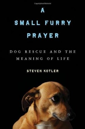 A Small Furry Hope: Dog Rescue and the Meaning of Life by Steven Kotler