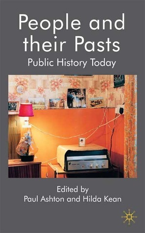 People and Their Pasts: Public History Today by Paul Ashton, Hilda Kean