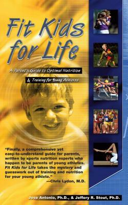 Fit Kids for Life: A Parents' Guide to Optimal Nutrition & Training for Young Athletes by Jose Antonio, Jeffrey R. Stout