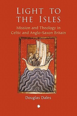Light to the Isles: Missionary Theology in Celtic and Anglo-Saxon Britain by Douglas Dales