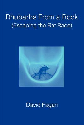 Rhubarbs from a Rock: (Escaping the Rat Race) by David Fagan