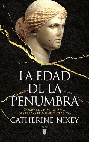 La edad de la penumbra: Cómo el cristianismo destruyó el mundo clásico by Catherine Nixey