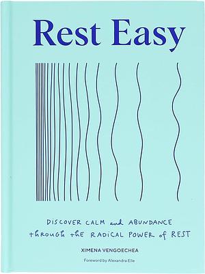 Rest Easy: Discover Calm and Abundance Through the Radical Power of Rest by Ximena Vengoechea