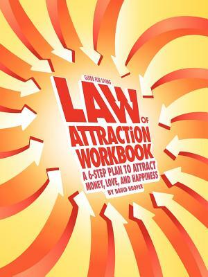 Guide for Living: Law of Attraction Workbook - A 6-Step Plan to Attract Money, Love, and Happiness by David Hooper
