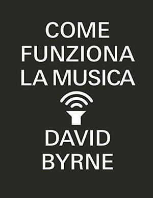 Come Funziona La Musica by David Byrne